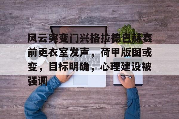 风云突变门兴格拉德巴赫赛前更衣室发声，荷甲版图或变，目标明确，心理建设被强调的简单介绍