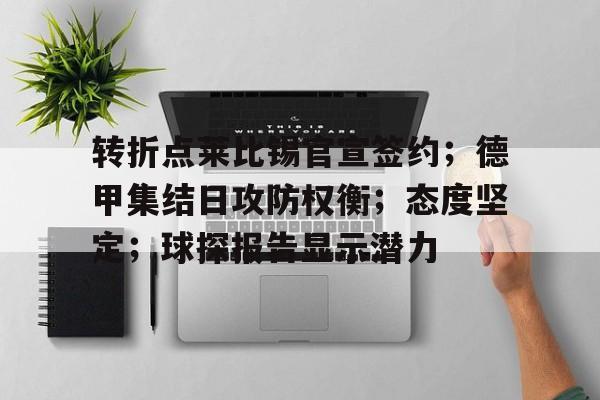 关于转折点莱比锡官宣签约；德甲集结日攻防权衡；态度坚定；球探报告显示潜力的信息